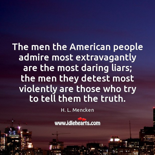 The men the American people admire most extravagantly are the most daring H. L. Mencken Picture Quote