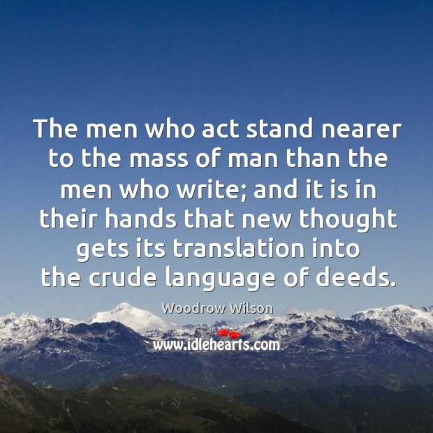 The men who act stand nearer to the mass of man than the men who write Image