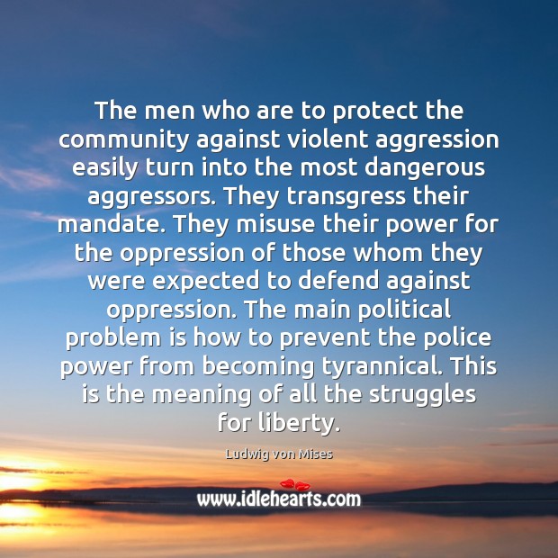 The men who are to protect the community against violent aggression easily Ludwig von Mises Picture Quote