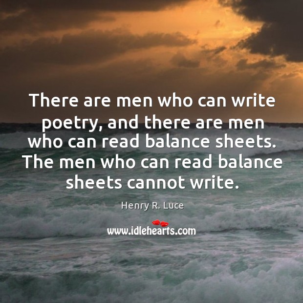 The men who can read balance sheets cannot write. Henry R. Luce Picture Quote