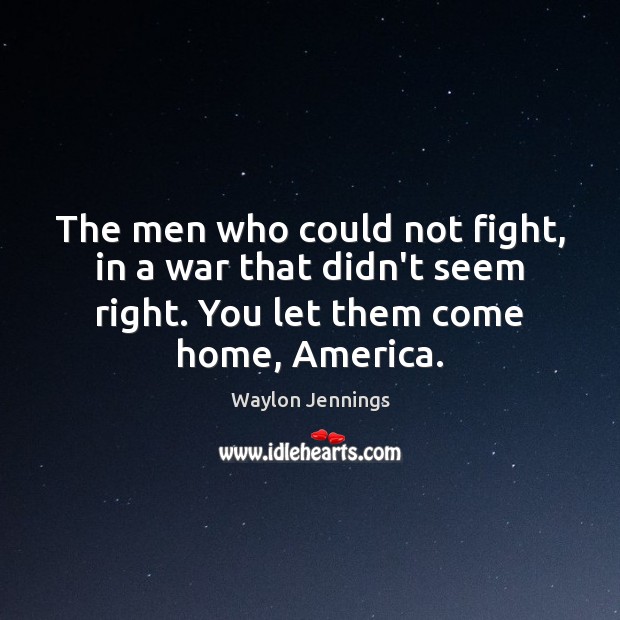 The men who could not fight, in a war that didn’t seem Waylon Jennings Picture Quote