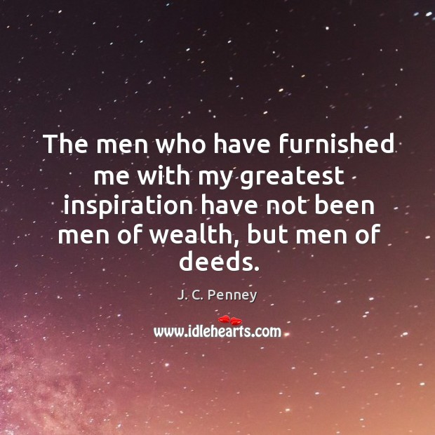 The men who have furnished me with my greatest inspiration have not been men of wealth, but men of deeds. Image