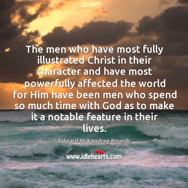 The men who have most fully illustrated Christ in their character and Edward McKendree Bounds Picture Quote