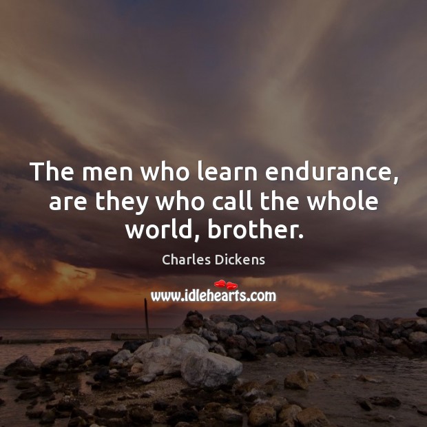 The men who learn endurance, are they who call the whole world, brother. Brother Quotes Image