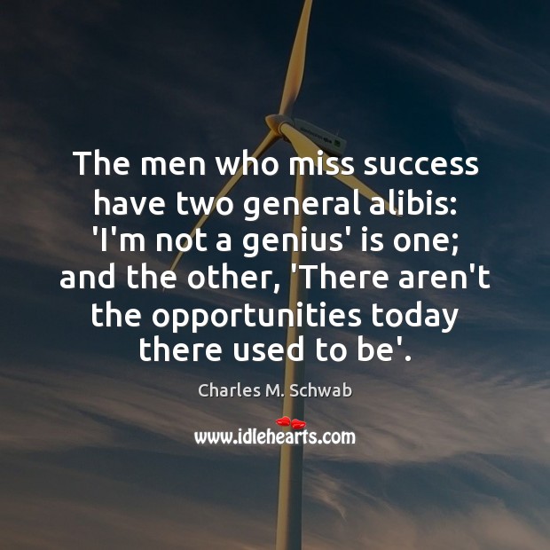 The men who miss success have two general alibis: ‘I’m not a Charles M. Schwab Picture Quote