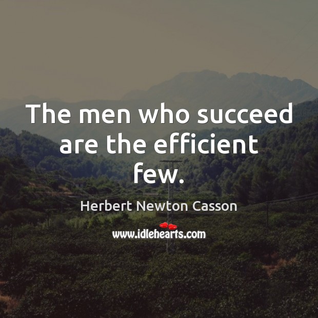 The men who succeed are the efficient few. Image