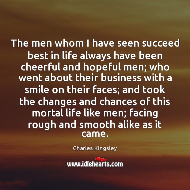 The men whom I have seen succeed best in life always have Charles Kingsley Picture Quote