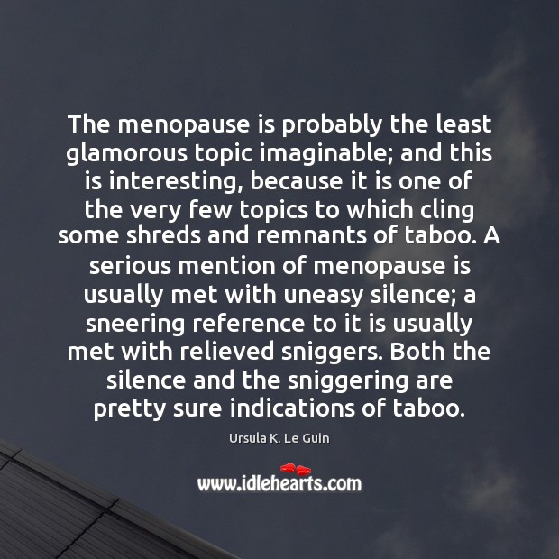The menopause is probably the least glamorous topic imaginable; and this is Ursula K. Le Guin Picture Quote