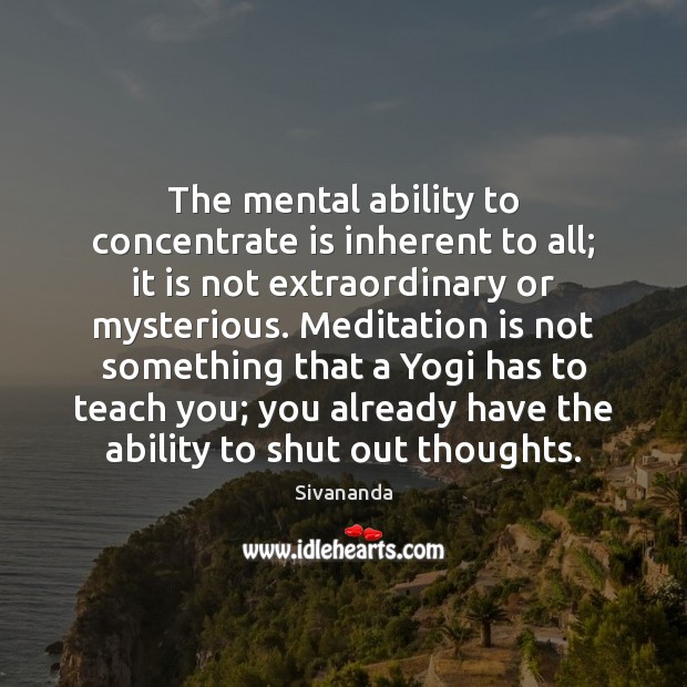 The mental ability to concentrate is inherent to all; it is not Sivananda Picture Quote