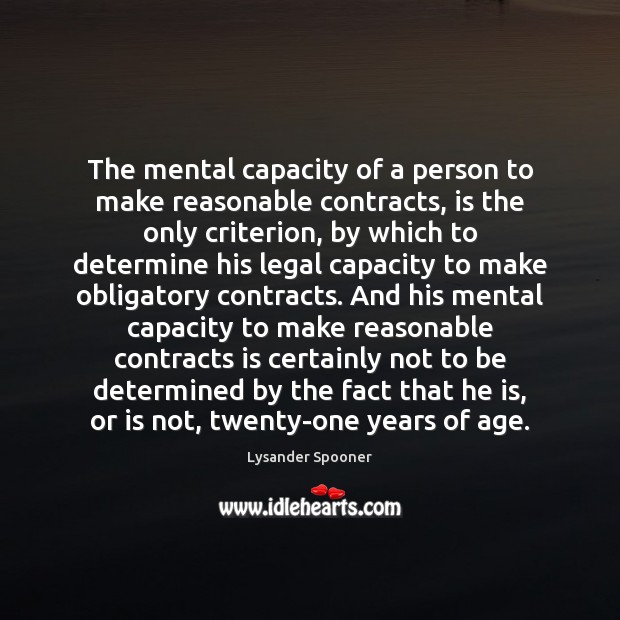The mental capacity of a person to make reasonable contracts, is the Lysander Spooner Picture Quote