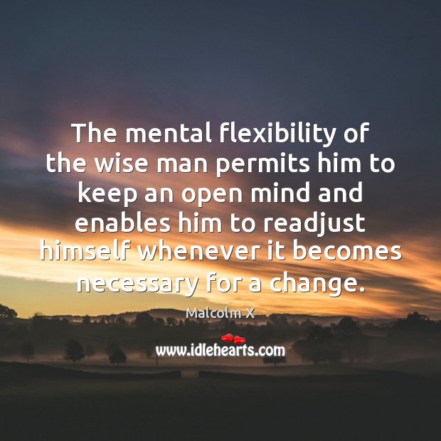 The mental flexibility of the wise man permits him to keep an Malcolm X Picture Quote