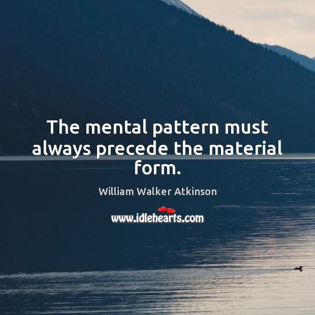 The mental pattern must always precede the material form. Image
