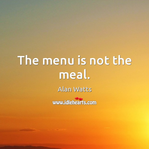The menu is not the meal. Alan Watts Picture Quote