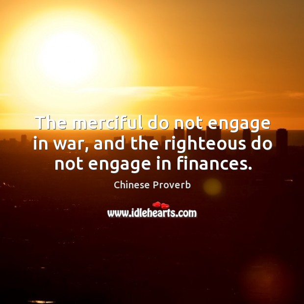 The merciful do not engage in war, and the righteous do not engage in finances. Image
