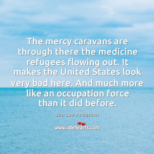 The mercy caravans are through there the medicine refugees flowing out. It Image