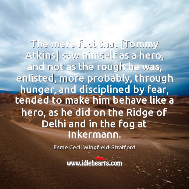 The mere fact that [Tommy Atkins] saw himself as a hero, and Image