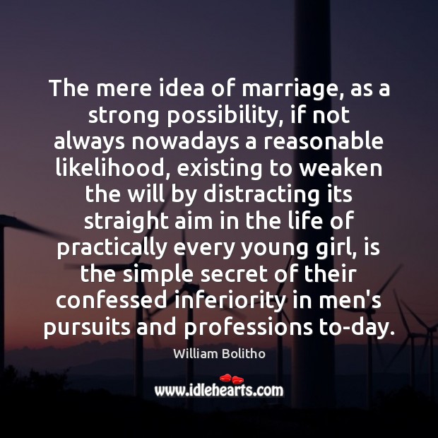 The mere idea of marriage, as a strong possibility, if not always William Bolitho Picture Quote