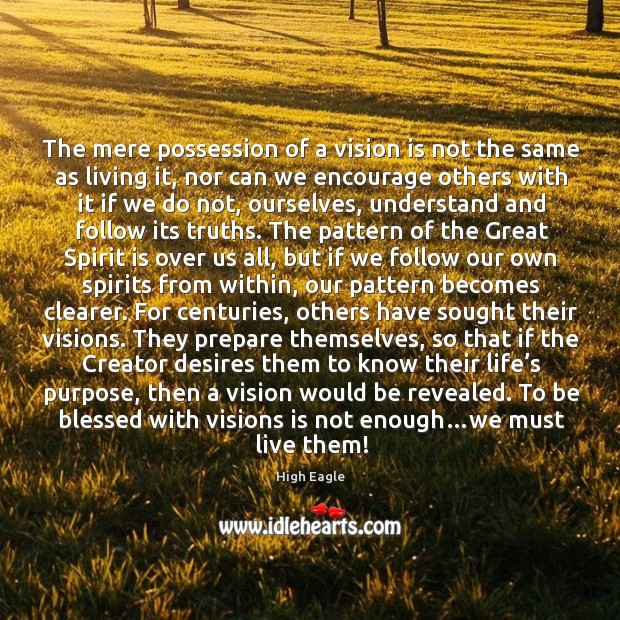 The mere possession of a vision is not the same as living it. High Eagle Picture Quote