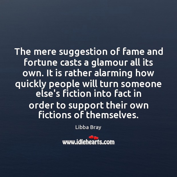The mere suggestion of fame and fortune casts a glamour all its Libba Bray Picture Quote