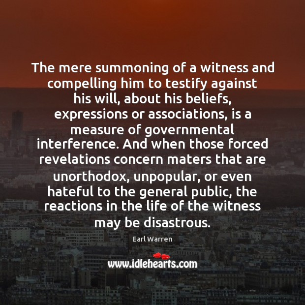 The mere summoning of a witness and compelling him to testify against Earl Warren Picture Quote