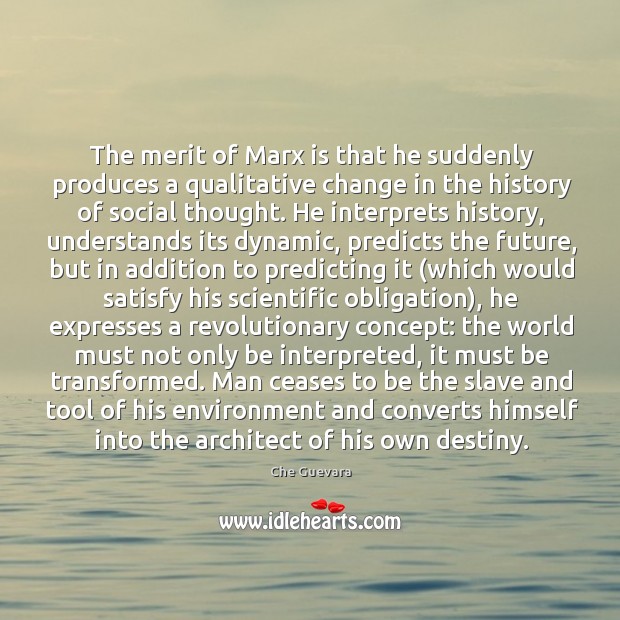 The merit of Marx is that he suddenly produces a qualitative change Che Guevara Picture Quote
