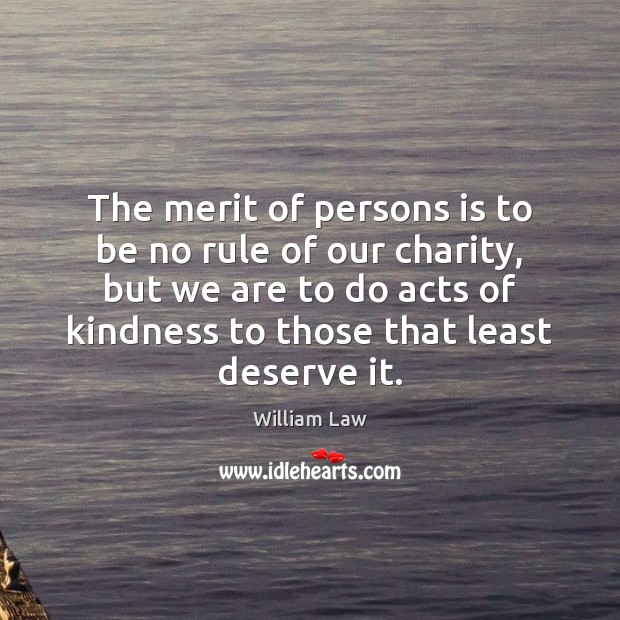 The merit of persons is to be no rule of our charity, William Law Picture Quote