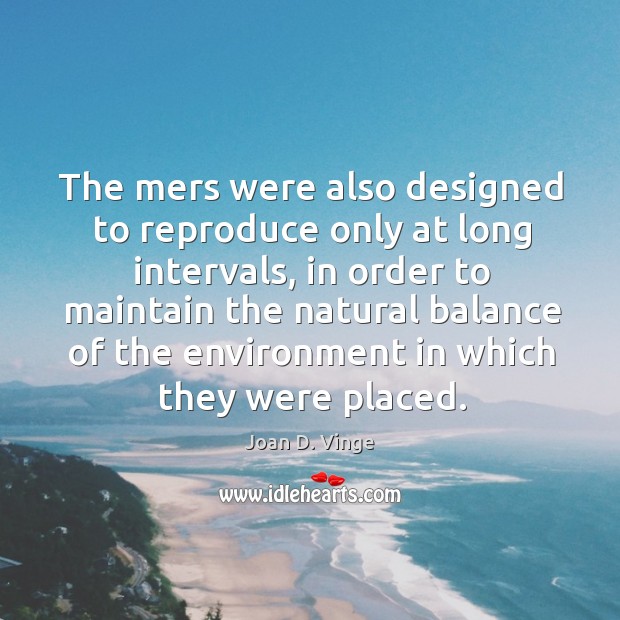 The mers were also designed to reproduce only at long intervals Joan D. Vinge Picture Quote
