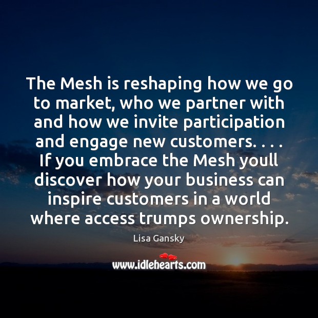 The Mesh is reshaping how we go to market, who we partner Lisa Gansky Picture Quote
