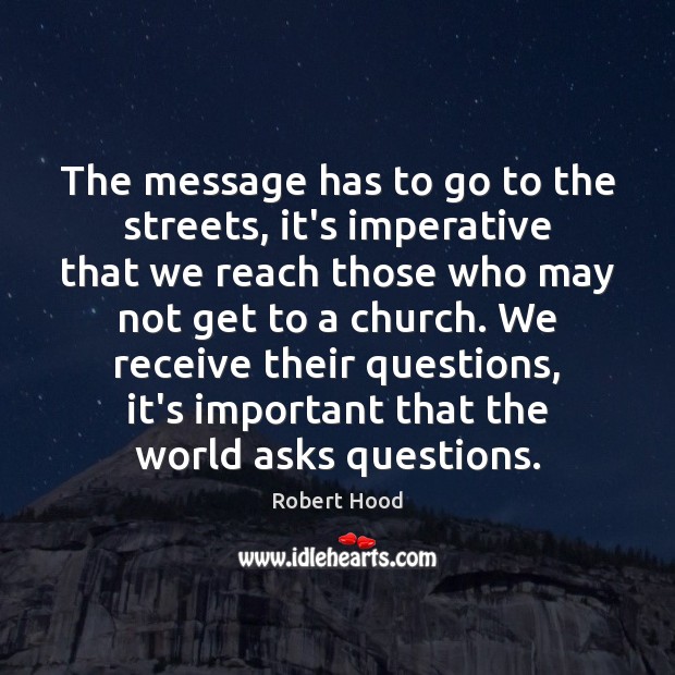 The message has to go to the streets, it’s imperative that we Robert Hood Picture Quote