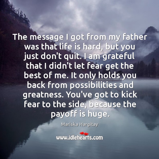The message I got from my father was that life is hard, Mariska Hargitay Picture Quote