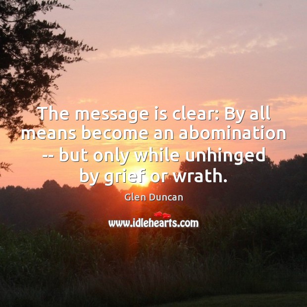 The message is clear: By all means become an abomination — but Glen Duncan Picture Quote