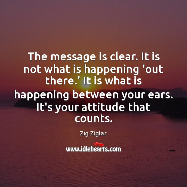 The message is clear. It is not what is happening ‘out there. Attitude Quotes Image