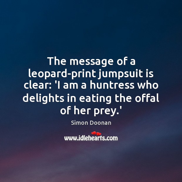 The message of a leopard-print jumpsuit is clear: ‘I am a huntress Simon Doonan Picture Quote