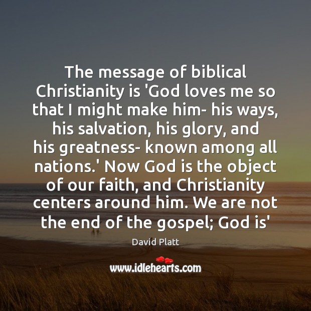 The message of biblical Christianity is ‘God loves me so that I David Platt Picture Quote