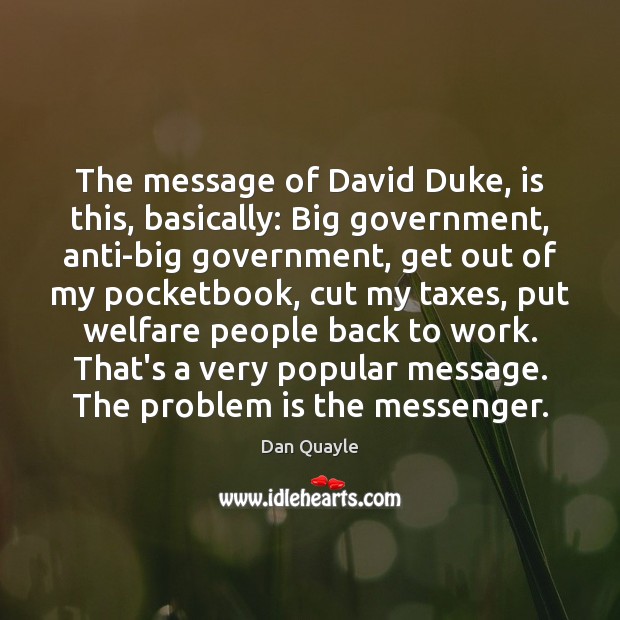 The message of David Duke, is this, basically: Big government, anti-big government, Dan Quayle Picture Quote
