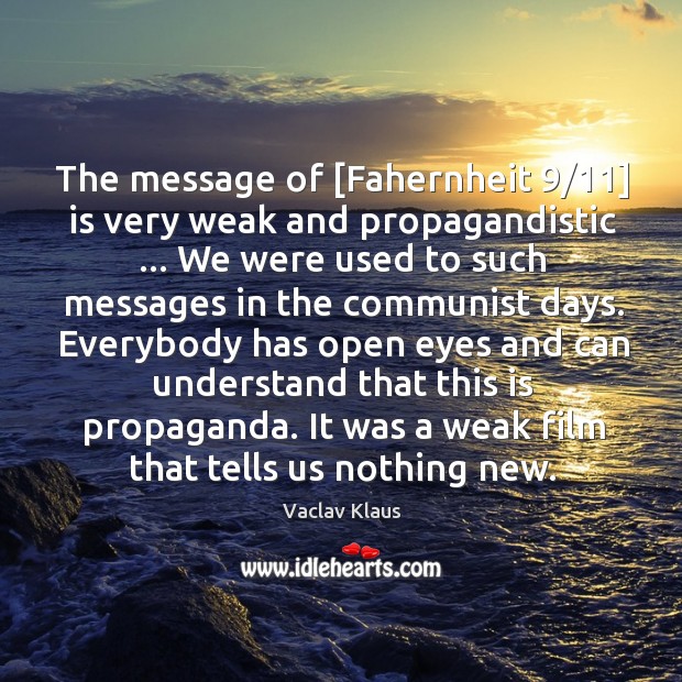 The message of [Fahernheit 9/11] is very weak and propagandistic … We were used Vaclav Klaus Picture Quote