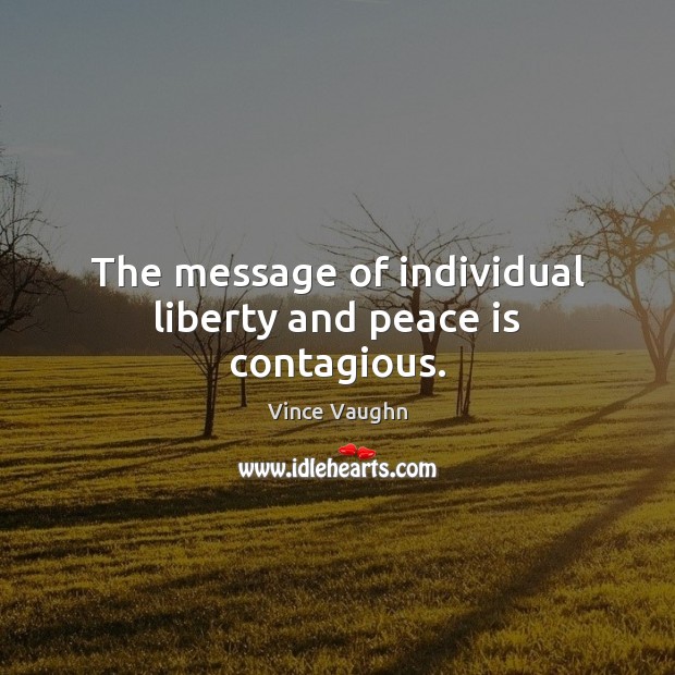 The message of individual liberty and peace is contagious. Peace Quotes Image