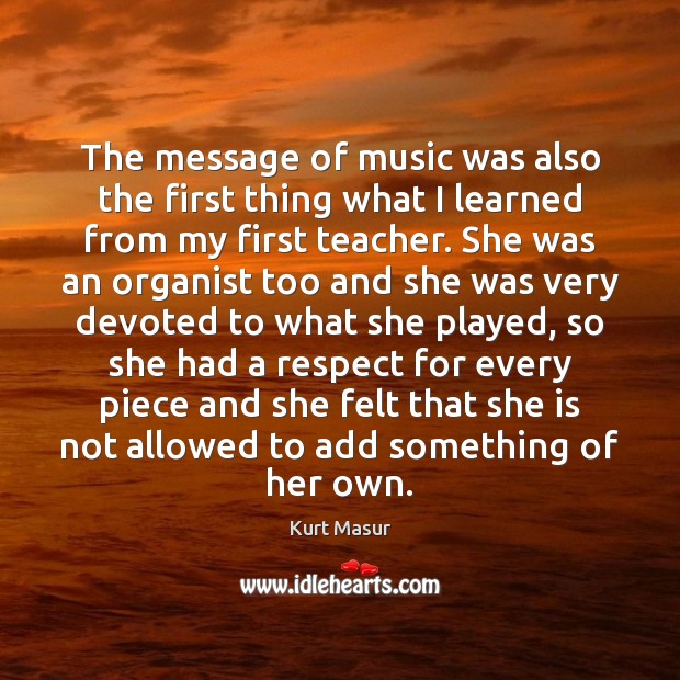 The message of music was also the first thing what I learned Kurt Masur Picture Quote