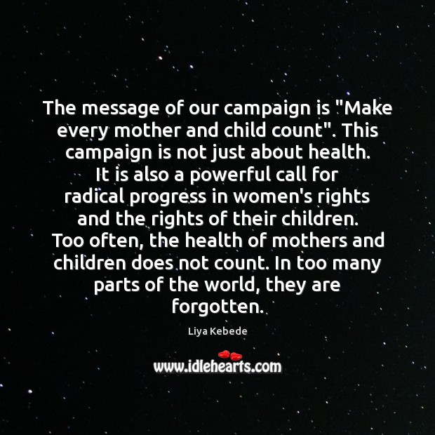 The message of our campaign is “Make every mother and child count”. Liya Kebede Picture Quote