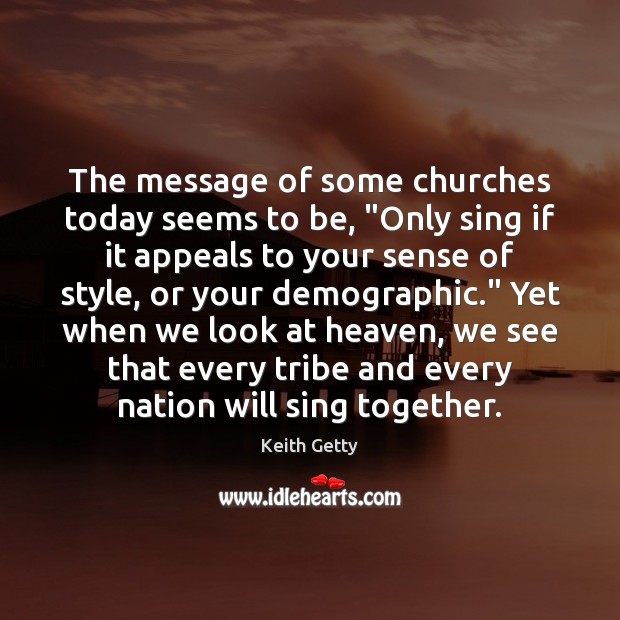 The message of some churches today seems to be, “Only sing if Keith Getty Picture Quote
