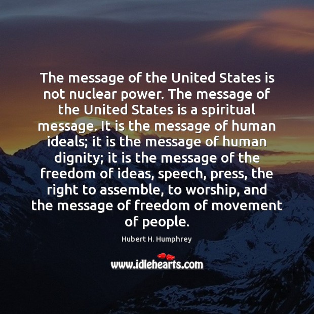The message of the United States is not nuclear power. The message Hubert H. Humphrey Picture Quote