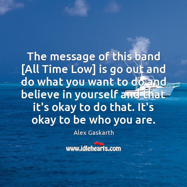 The message of this band [All Time Low] is go out and Believe in Yourself Quotes Image