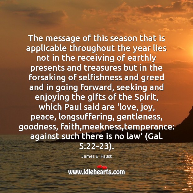 The message of this season that is applicable throughout the year lies James E. Faust Picture Quote