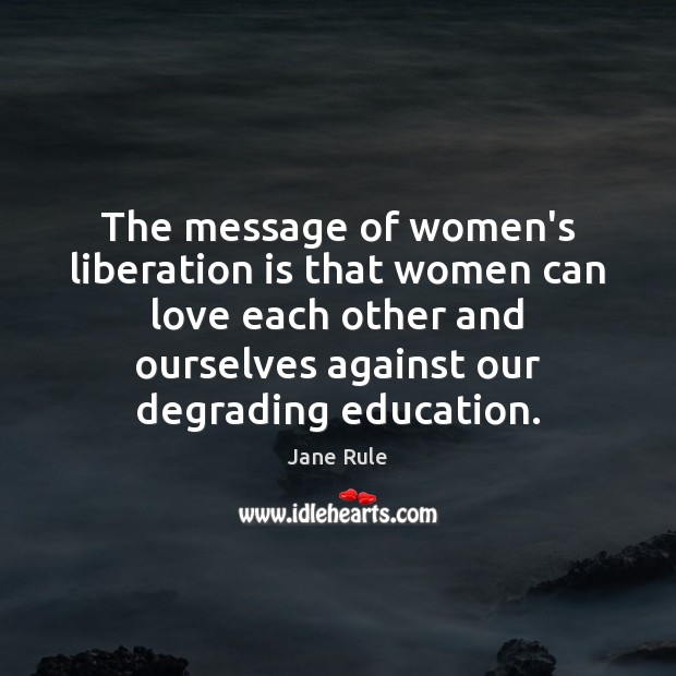 The message of women’s liberation is that women can love each other Jane Rule Picture Quote