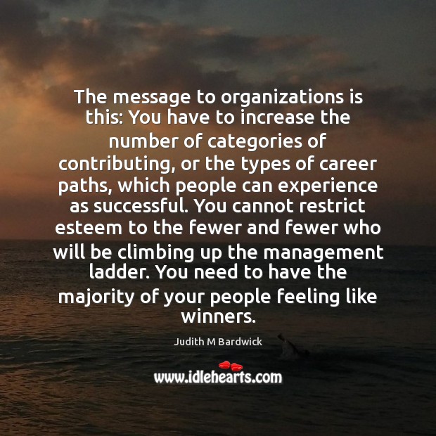 The message to organizations is this: You have to increase the number Judith M Bardwick Picture Quote