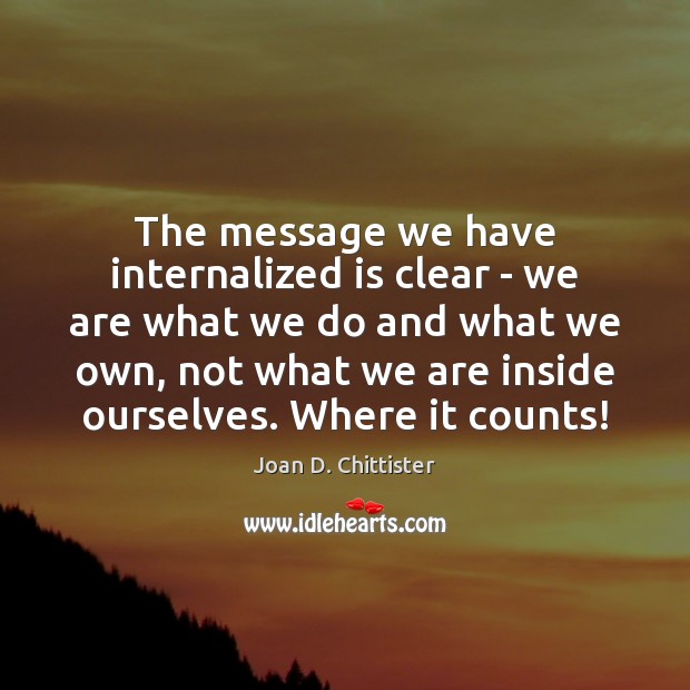 The message we have internalized is clear – we are what we 