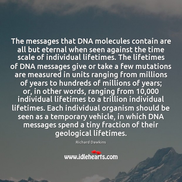 The messages that DNA molecules contain are all but eternal when seen Richard Dawkins Picture Quote
