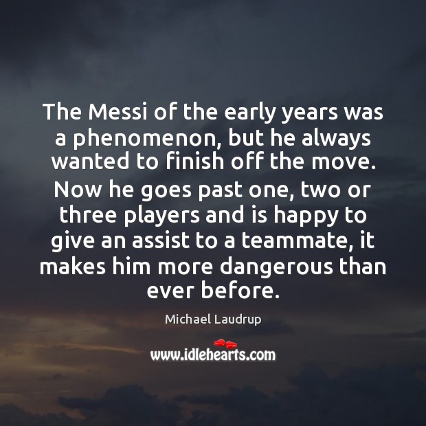 The Messi of the early years was a phenomenon, but he always Michael Laudrup Picture Quote