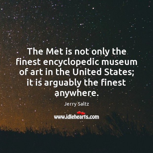 The Met is not only the finest encyclopedic museum of art in Jerry Saltz Picture Quote