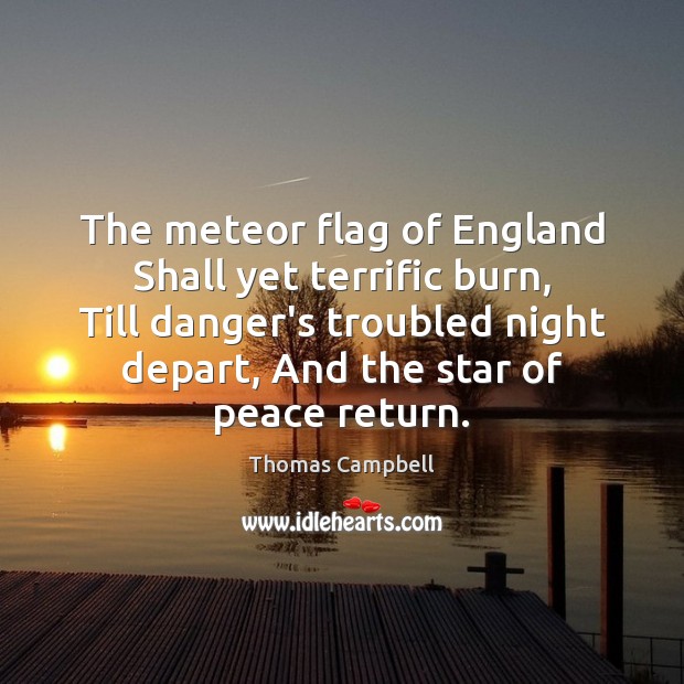 The meteor flag of England Shall yet terrific burn, Till danger’s troubled Thomas Campbell Picture Quote